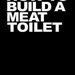 HOW TO BUILD A MEAT TOILET